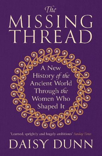 Бумажная книга «The Missing Thread: A New History of the Ancient World Through the Women Who Shaped It», автор Дейзи Данн - фото №1