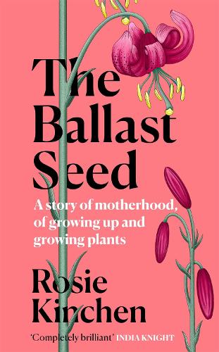 Бумажная книга «The Ballast Seed: A story of motherhood, of growing up and growing plants», автор Рози Кинчен - фото №1