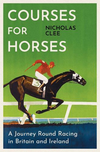 Паперова книга «Courses for Horses: A Journey Round Racing in Britain and Ireland», автор Ніколас Клі - фото №1