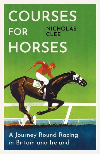 Паперова книга «Courses for Horses: A Journey Round Racing in Britain and Ireland», автор Ніколас Клі - фото №1