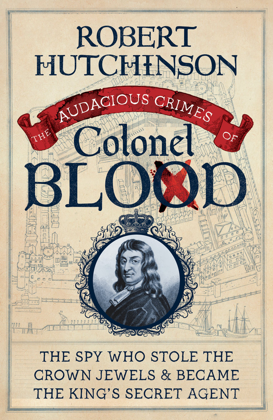 Паперова книга «The Audacious Crimes of Colonel Blood. The Spy Who Stole the Crown Jewels and Became the King's Secret Agent», автор Роберт Хатчінсон - фото №1