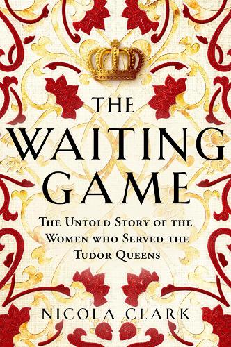 Бумажная книга «The Waiting Game: The Untold Story of the Women Who Served the Tudor Queens», автор Никола Кларк - фото №1
