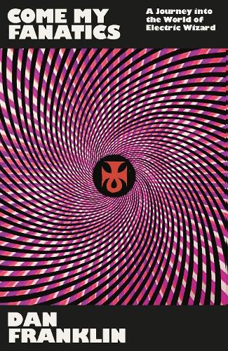 Бумажная книга «Come My Fanatics: A Journey into the World of Electric Wizard», автор Дэн Франклин - фото №1