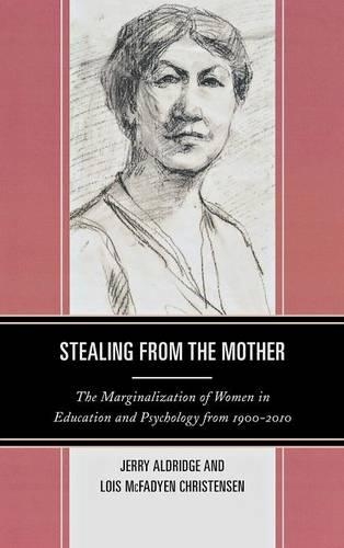 Бумажная книга «Stealing from the Mother: The Marginalization of Women in Education and Psychology from 1900-2010», авторов Джерри Олдридж, Лоис Макфейден Кристенсен - фото №1