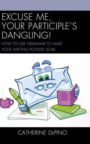 Паперова книга «Excuse Me, Your Participle's Dangling: How to Use Grammar to Make Your Writing Powers Soar», автор Кетрін ДеПіно - фото №1