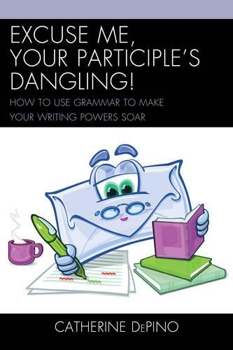 Бумажная книга «Excuse Me, Your Participle's Dangling: How to Use Grammar to Make Your Writing Powers Soar», автор Кэтрин ДеПино - фото №1
