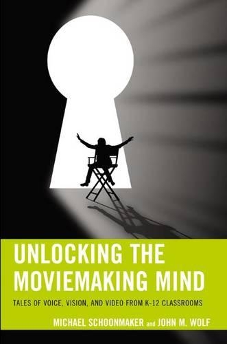 Бумажная книга «Unlocking the Moviemaking Mind: Tales of Voice, Vision, and Video from K-12 Classrooms», авторов Джон М. Вольф, Майкл Шунмейкер - фото №1