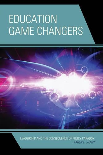Паперова книга «Education Game Changers: Leadership and the Consequence of Policy Paradox», автор Карен Е. Старр - фото №1