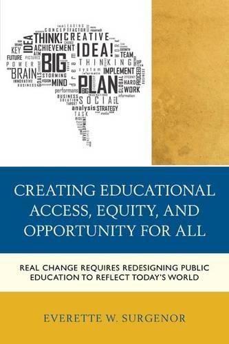 Паперова книга «Creating Educational Access, Equity, and Opportunity for All: Real Change Requires Redesigning Public Education to Reflect Today's World», автор Еверетт В. Сургенор - фото №1