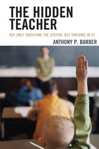 Паперова книга «The Hidden Teacher: Not Only Surviving the System, But Thriving in It!», автор Ентоні П. Барбер - фото №1