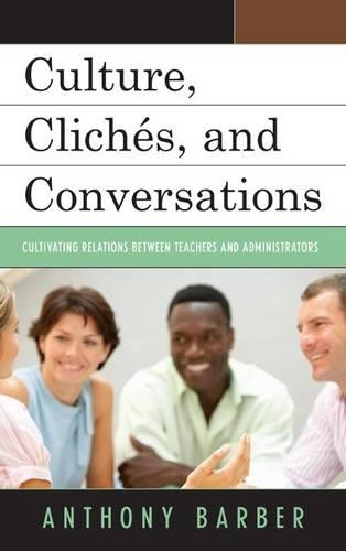Бумажная книга «Culture, Clichés, and Conversations: Cultivating Relations Between Teachers and Administrators», автор Энтони П. Барбер - фото №1