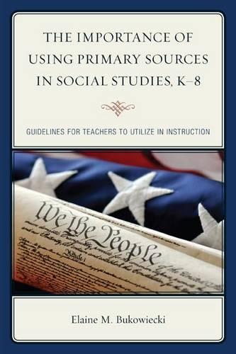 Бумажная книга «The Importance of Using Primary Sources in Social Studies, K-8: Guidelines for Teachers to Utilize in Instruction», автор Элейн М. Буковецки - фото №1