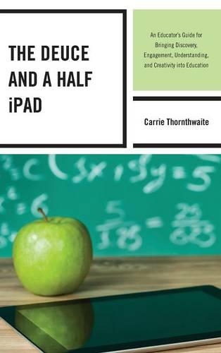 Бумажная книга «The Deuce and a Half iPad: An Educator's Guide for Bringing Discovery, Engagement, Understanding, and Creativity into Education», автор Кэрри Торнтвейт - фото №1