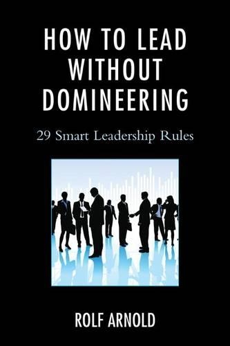 Бумажная книга «How to Lead without Domineering: 29 Smart Leadership Rules», автор Рольф Арнольд - фото №1