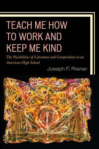 Бумажная книга «Teach Me How to Work and Keep Me Kind: The Possibilities of Literature and Composition in an American High School», автор Джозеф Ф. Ринер - фото №1