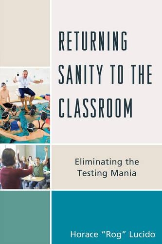 Бумажная книга «Returning Sanity to the Classroom: Eliminating the Testing Mania», автор Хорас "Родж" Б. Лусидо - фото №1