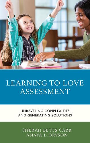 Бумажная книга «Learning to Love Assessment: Unraveling Complexities and Generating Solutions», авторов Анайя Л. Брайсон, Шера Беттс Карр - фото №1