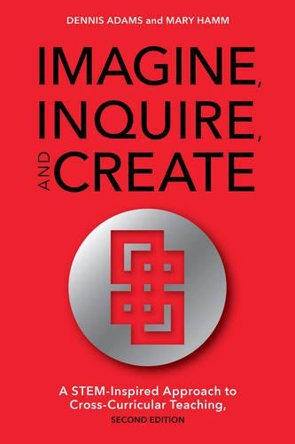 [object Object] «Imagine, Inquire, and Create: A STEM-Inspired Approach to Cross-Curricular Teaching», авторів Денніс Адамс, Мері Гемм - фото №1
