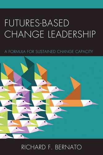[object Object] «Futures Based Change Leadership: A Formula for Sustained Change Capacity», автор Річард Бернато - фото №1