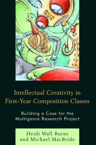 Бумажная книга «Intellectual Creativity in First-Year Composition Classes: Building a Case for the Multigenre Research Project», авторов Хайди Уолл Бернс, Майкл Макбрайд - фото №1