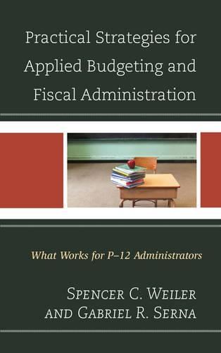 Бумажная книга «Practical Strategies for Applied Budgeting and Fiscal Administration: What Works for P-12 Administrators», авторов Габриэль Р. Серна, Спенсер К. Вейлер - фото №1