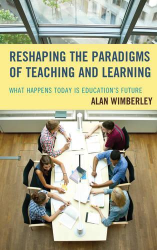Бумажная книга «Reshaping the Paradigms of Teaching and Learning: What Happens Today is Education's Future», автор Алан Уимберли - фото №1