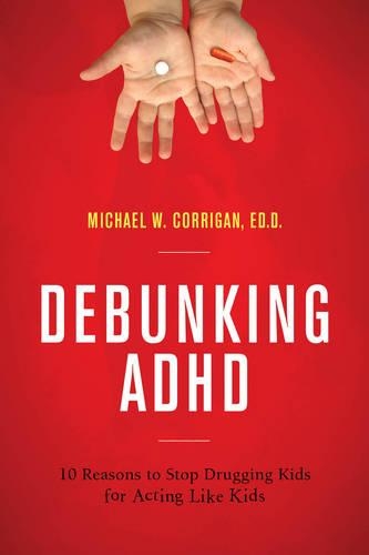 Бумажная книга «Debunking ADHD: 10 Reasons to Stop Drugging Kids for Acting Like Kids», автор Майкл В. Корриган - фото №1