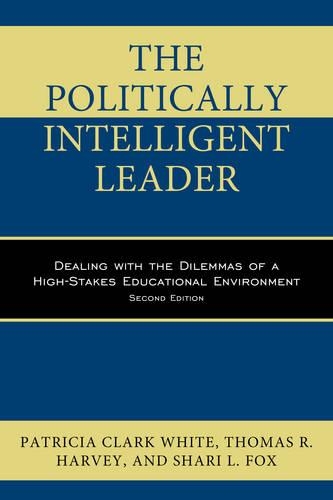 Бумажная книга «The Politically Intelligent Leader: Dealing with the Dilemmas of a High-Stakes Educational Environment», авторов Патриция Кларк Уайт, Шари Л. Фокс, Томас Р. Харви - фото №1