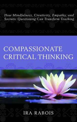 Бумажная книга «Compassionate Critical Thinking: How Mindfulness, Creativity, Empathy, and Socratic Questioning Can Transform Teaching», автор Айра Рабуа - фото №1