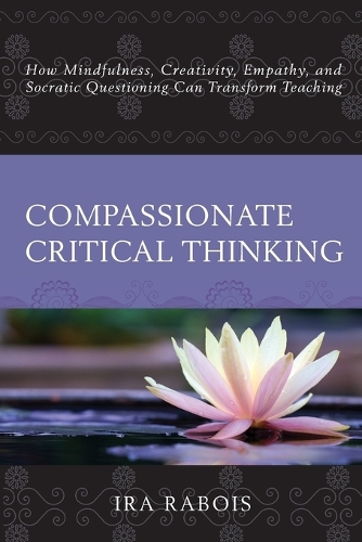 Паперова книга «Compassionate Critical Thinking: How Mindfulness, Creativity, Empathy, and Socratic Questioning Can Transform Teaching», автор Айра Рабуа - фото №1
