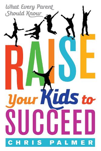 Бумажная книга «Raise Your Kids to Succeed: What Every Parent Should Know», автор Крис Палмер - фото №1