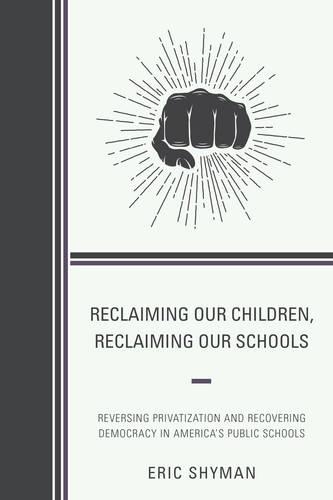 Paper book «Reclaiming Our Children, Reclaiming Our Schools: Reversing Privatization and Recovering Democracy in America's Public Schools», author Eric Shyman - фото №1