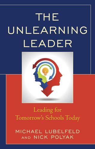 Бумажная книга «The Unlearning Leader: Leading for Tomorrow's Schools Today», авторов Майкл Любельфельд, Ник Поляк - фото №1