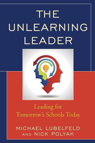 Бумажная книга «The Unlearning Leader: Leading for Tomorrow's Schools Today», авторов Майкл Любельфельд, Ник Поляк - фото №1