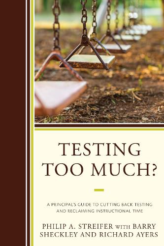 Бумажная книга «Testing Too Much?: A Principal's Guide to Cutting Back Testing and Reclaiming Instructional Time», авторов Барри Шекли, Филип А. Стрейфер, Ричард Айерс - фото №1