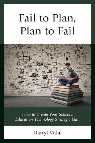 Паперова книга «Fail to Plan, Plan to Fail: How to Create Your School’s Education Technology Strategic Plan», автор Дерріл Відал - фото №1