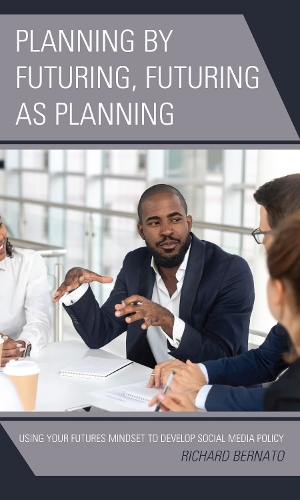 [object Object] «Planning by Futuring, Futuring as Planning: Using Your Futures Mindset to Develop Social Media Policy», автор Ричард Бернато - фото №1