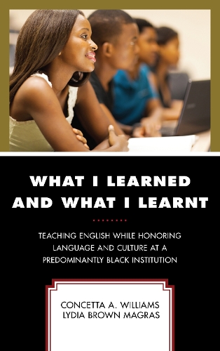 Бумажная книга «What I Learned and What I Learnt: Teaching English While Honoring Language and Culture at a Predominantly Black Institution», авторов Консетта А. Уильямс, Лидия Браун Маграс - фото №1