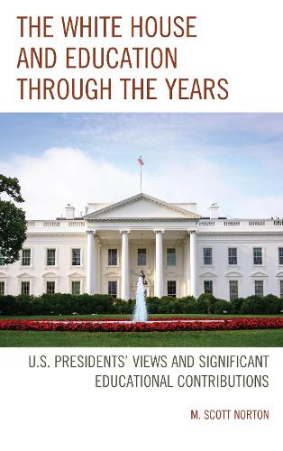 Бумажная книга «The White House and Education through the Years: U.S. Presidents’ Views and Significant Educational Contributions», автор М. Скотт Нортон - фото №1