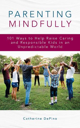 Бумажная книга «Parenting Mindfully: 101 Ways to Help Raise Caring and Responsible Kids in an Unpredictable World», автор Кэтрин ДеПино - фото №1