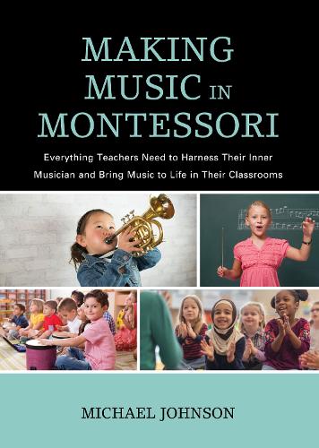 Бумажная книга «Making Music in Montessori: Everything Teachers Need to Harness Their Inner Musician and Bring Music to Life in Their Classrooms», автор Майкл Джонсон - фото №1