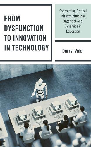 Бумажная книга «From Dysfunction to Innovation in Technology: Overcoming Critical Infrastructure and Organizational Dynamics in Education», автор Дэррил Видал - фото №1