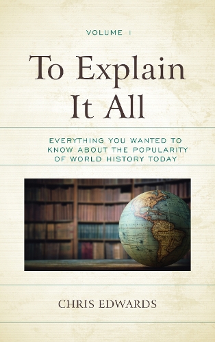 Паперова книга «To Explain It All: Everything You Wanted to Know about the Popularity of World History Today», автор Кріс Едвардс - фото №1