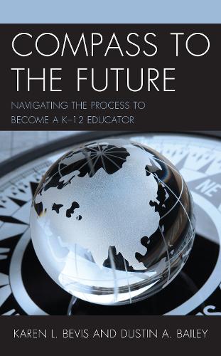 Бумажная книга «Compass to the Future: Navigating the Process to become a K-12 Educator», авторов Дастин А. Бейли, Карен Л. Бевис - фото №1