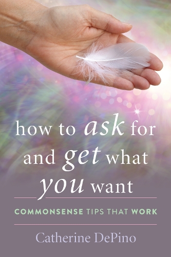 Паперова книга «How to Ask for and Get What You Want: Commonsense Tips That Work», автор Кетрін ДеПіно - фото №1