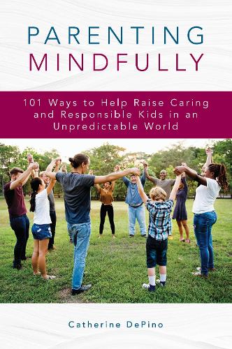Бумажная книга «Parenting Mindfully: 101 Ways to Help Raise Caring and Responsible Kids in an Unpredictable World», автор Кэтрин ДеПино - фото №1