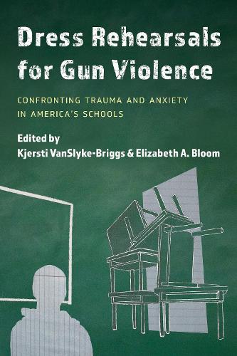 Бумажная книга «Dress Rehearsals for Gun Violence: Confronting Trauma and Anxiety in America’s Schools», авторов Элизабет А. Блум, Кьерсти ВанСлайк-Бриггс - фото №1