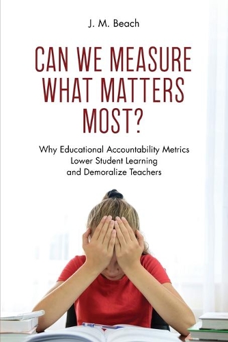 Бумажная книга «Can We Measure What Matters Most?: Why Educational Accountability Metrics Lower Student Learning and Demoralize Teachers», автор Дж. М. Бич - фото №1