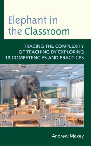 Паперова книга «Elephant in the Classroom: Tracing the Complexity of Teaching by Exploring 13 Competencies and Practices», автор Ендрю Максі - фото №1