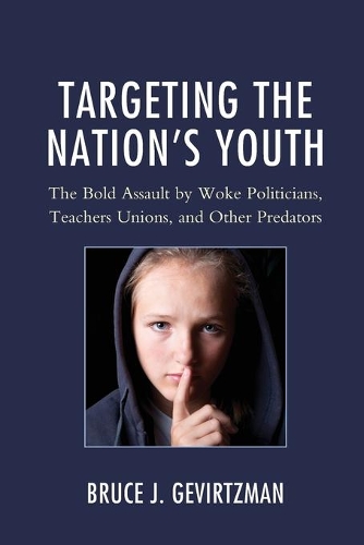 Бумажная книга «Targeting the Nation's Youth: The Bold Assault by Woke Politicians, Teachers Unions, and Other Predators», автор Брюс Дж. Гевиртцман - фото №1